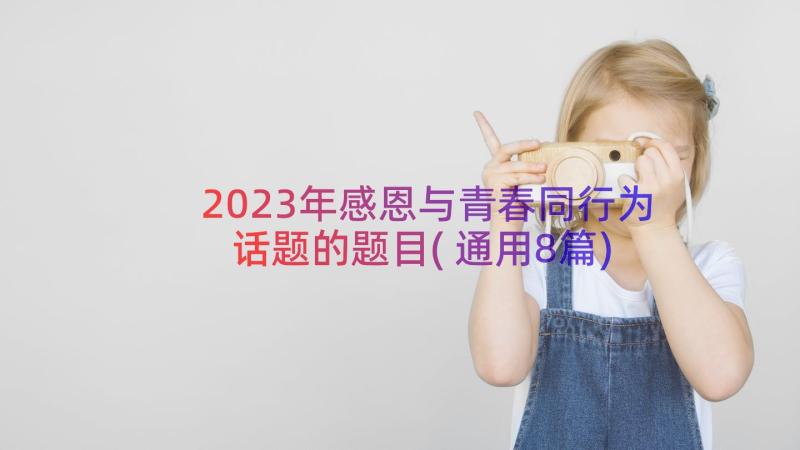 2023年感恩与青春同行为话题的题目(通用8篇)