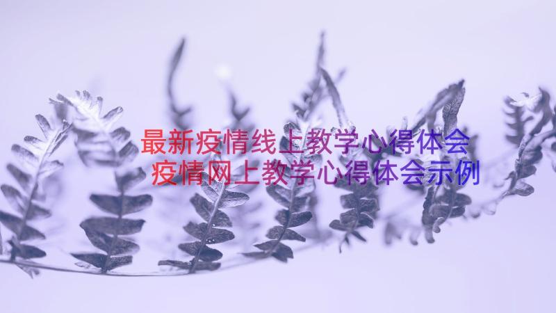 最新疫情线上教学心得体会 疫情网上教学心得体会示例(精选8篇)