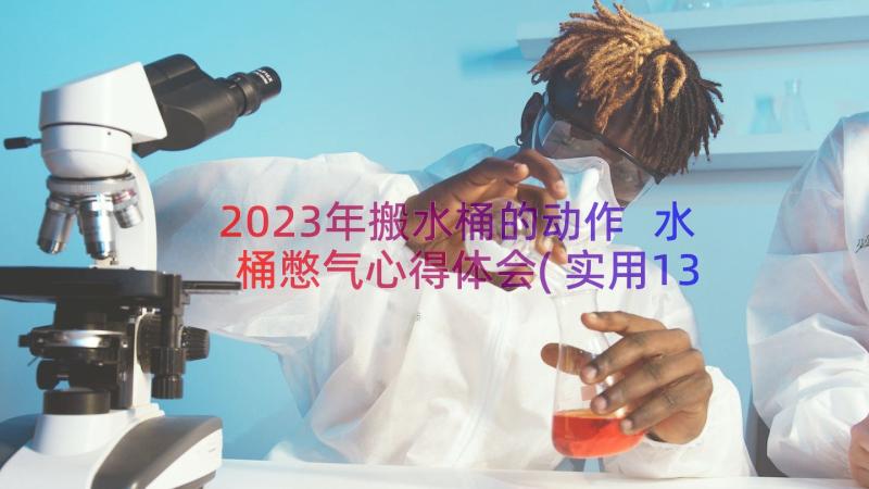 2023年搬水桶的动作 水桶憋气心得体会(实用13篇)