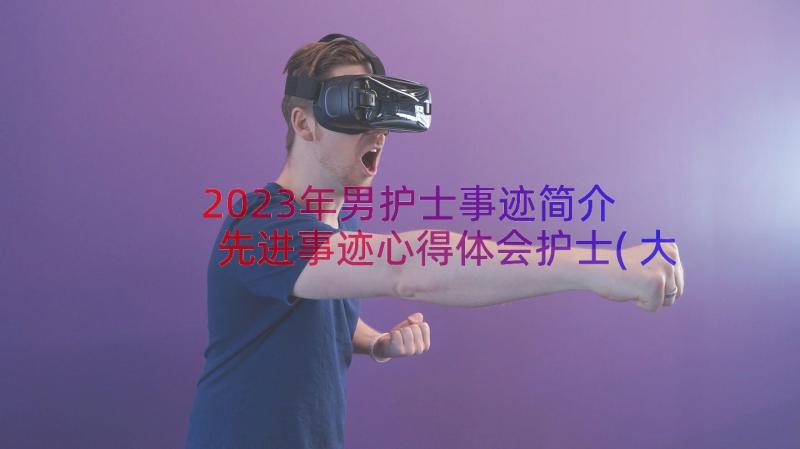 2023年男护士事迹简介 先进事迹心得体会护士(大全20篇)