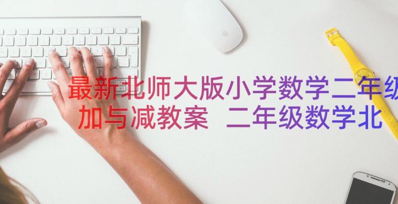 最新北师大版小学数学二年级加与减教案 二年级数学北师大版教案(精选9篇)