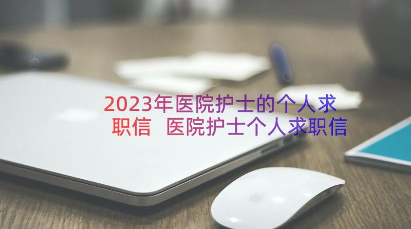 2023年医院护士的个人求职信 医院护士个人求职信(优秀11篇)