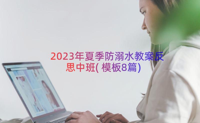 2023年夏季防溺水教案反思中班(模板8篇)