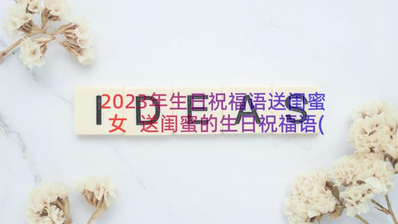 2023年生日祝福语送闺蜜女 送闺蜜的生日祝福语(通用8篇)