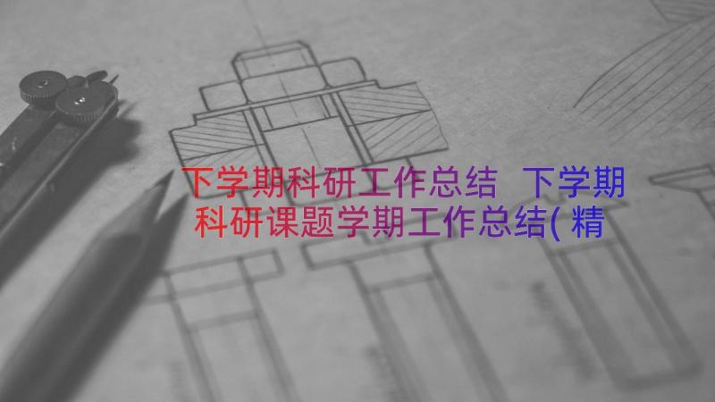 下学期科研工作总结 下学期科研课题学期工作总结(精选7篇)