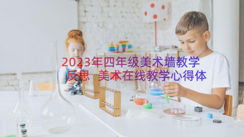 2023年四年级美术墙教学反思 美术在线教学心得体会反思(优秀15篇)