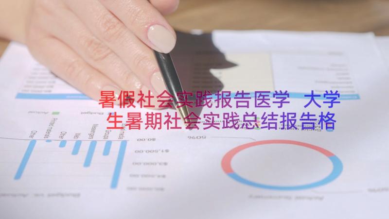 暑假社会实践报告医学 大学生暑期社会实践总结报告格式(通用10篇)