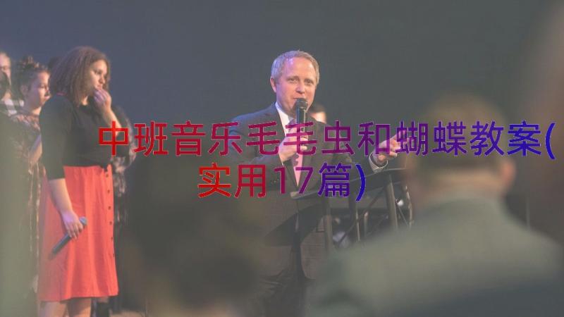 中班音乐毛毛虫和蝴蝶教案(实用17篇)