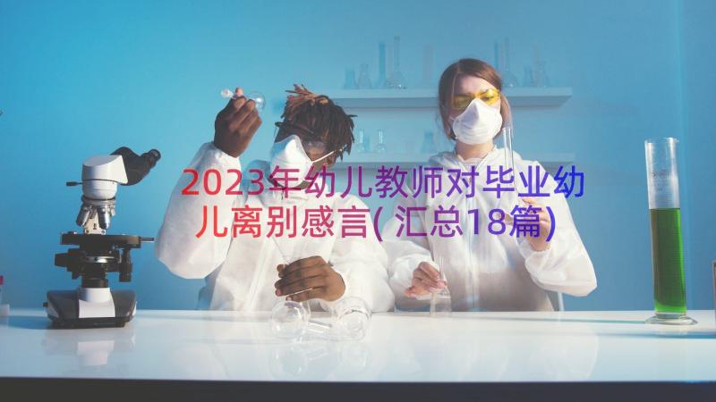 2023年幼儿教师对毕业幼儿离别感言(汇总18篇)