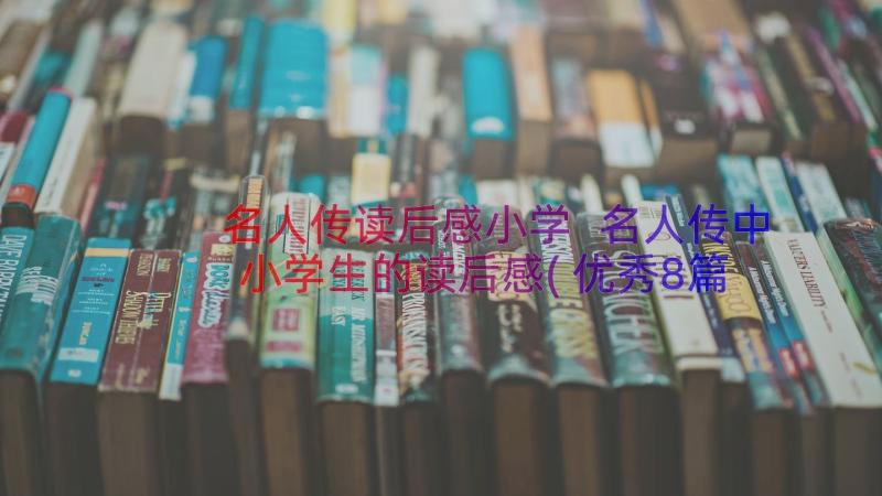 名人传读后感小学 名人传中小学生的读后感(优秀8篇)