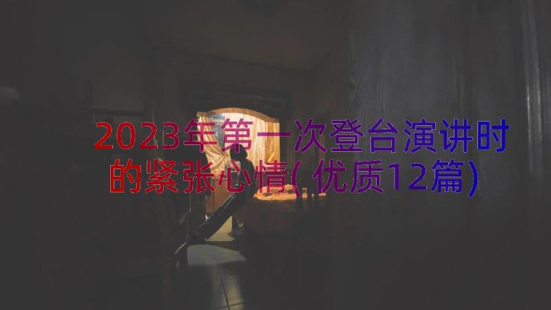 2023年第一次登台演讲时的紧张心情(优质12篇)