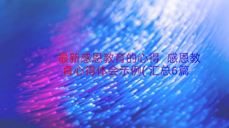 最新感恩教育的心得 感恩教育心得体会示例(汇总6篇)