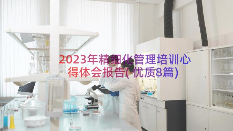 2023年精细化管理培训心得体会报告(优质8篇)