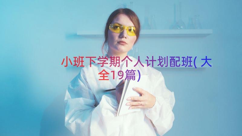 小班下学期个人计划配班(大全19篇)