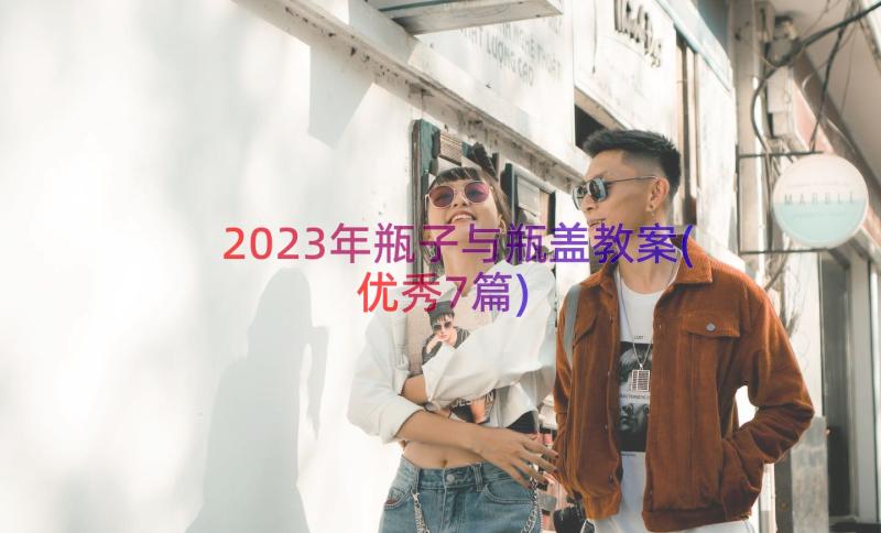 2023年瓶子与瓶盖教案(优秀7篇)