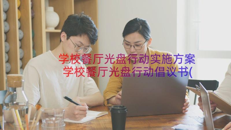 学校餐厅光盘行动实施方案 学校餐厅光盘行动倡议书(实用13篇)