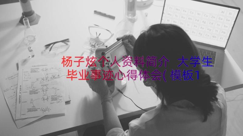 杨子炫个人资料简介 大学生毕业事迹心得体会(模板15篇)