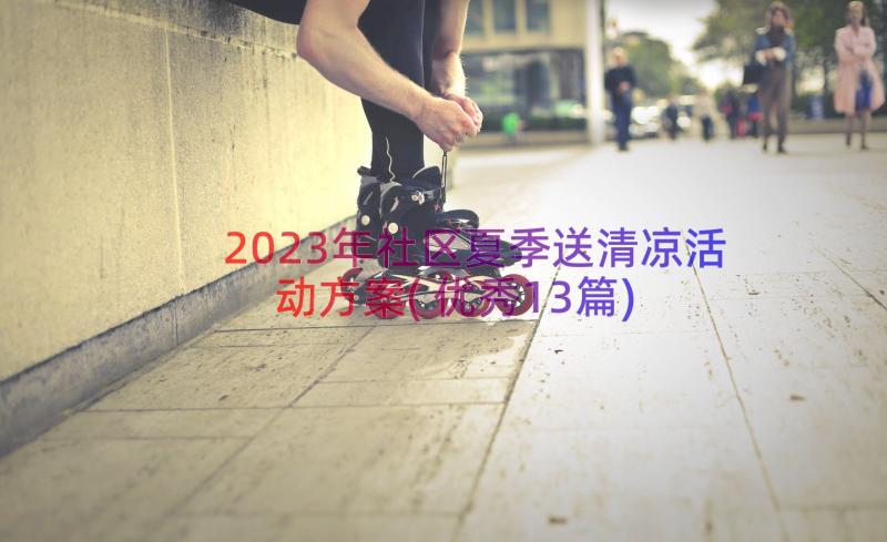 2023年社区夏季送清凉活动方案(优秀13篇)