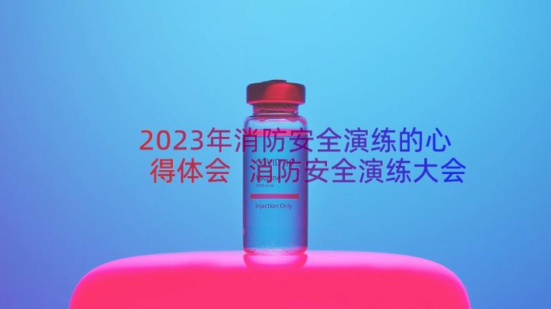 2023年消防安全演练的心得体会 消防安全演练大会心得体会(优秀8篇)