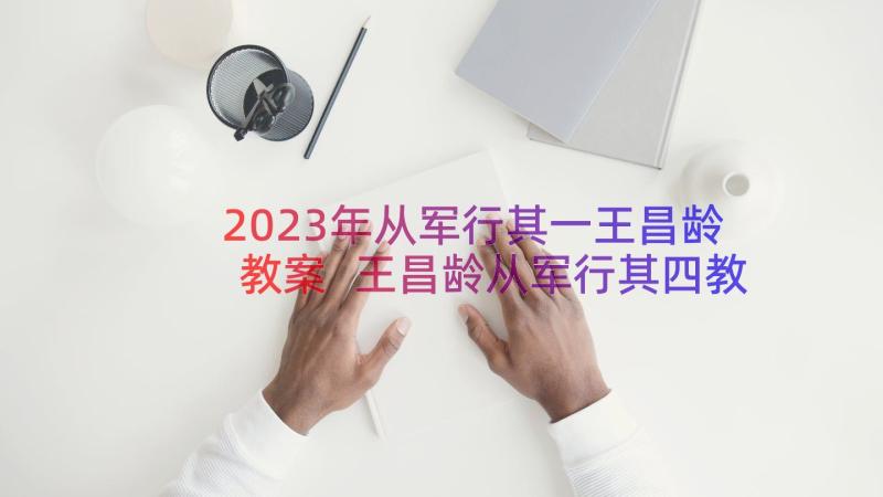 2023年从军行其一王昌龄教案 王昌龄从军行其四教学案例(优质8篇)