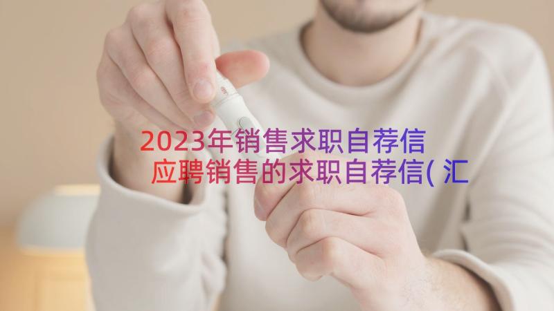 2023年销售求职自荐信 应聘销售的求职自荐信(汇总7篇)