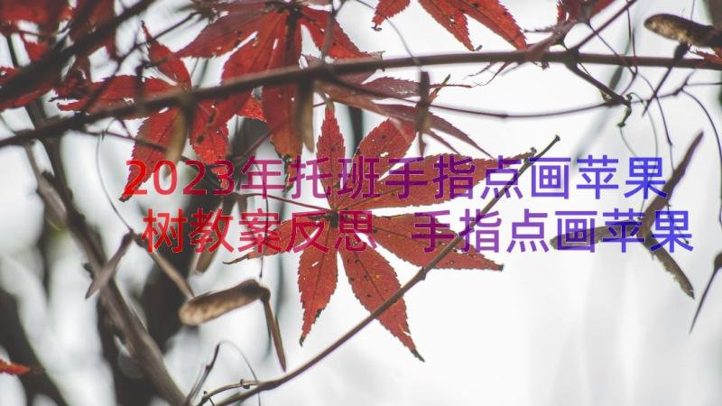 2023年托班手指点画苹果树教案反思 手指点画苹果树教案(优秀8篇)