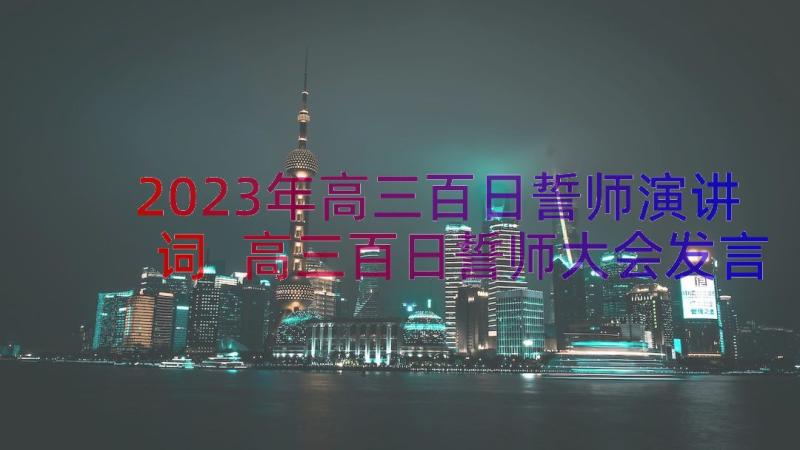 2023年高三百日誓师演讲词 高三百日誓师大会发言稿(通用16篇)