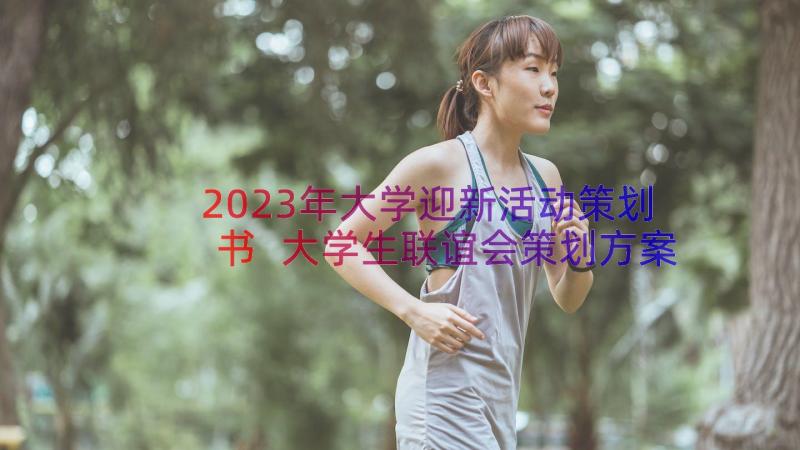 2023年大学迎新活动策划书 大学生联谊会策划方案(汇总13篇)