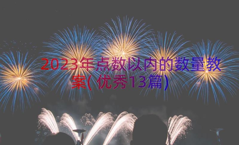 2023年点数以内的数量教案(优秀13篇)