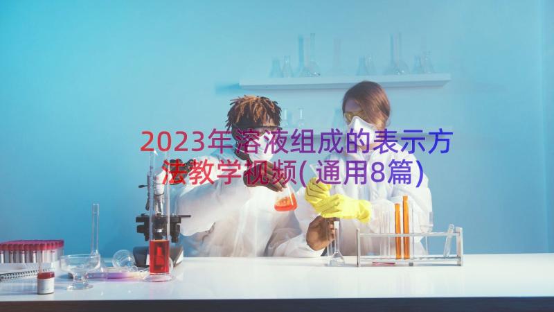 2023年溶液组成的表示方法教学视频(通用8篇)