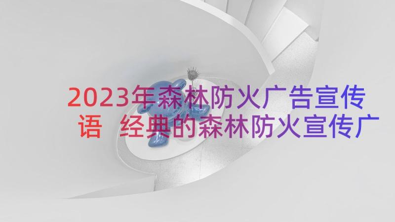 2023年森林防火广告宣传语 经典的森林防火宣传广告词森林防火的示例(实用8篇)