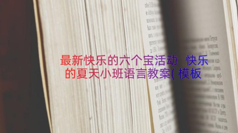 最新快乐的六个宝活动 快乐的夏天小班语言教案(模板15篇)