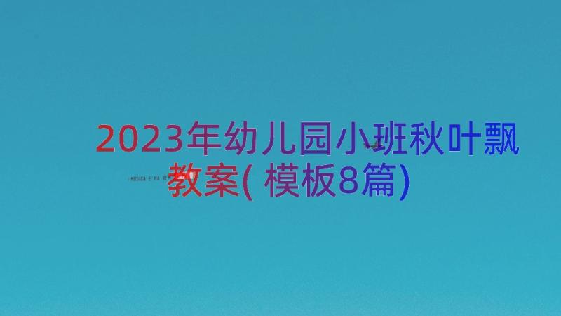 2023年幼儿园小班秋叶飘教案(模板8篇)