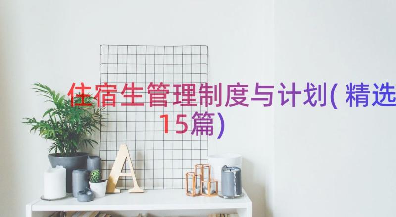 住宿生管理制度与计划(精选15篇)