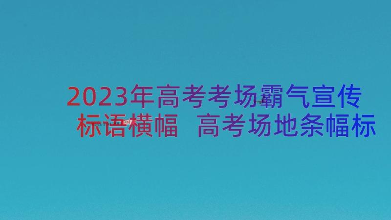 2023年高考考场霸气宣传标语横幅 高考场地条幅标语(精选8篇)