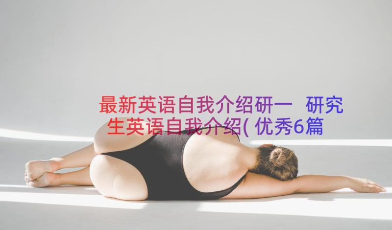 最新英语自我介绍研一 研究生英语自我介绍(优秀6篇)