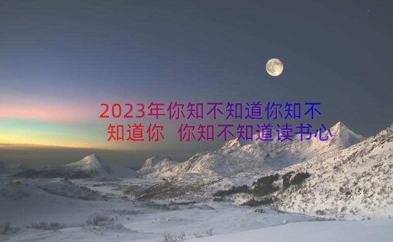 2023年你知不知道你知不知道你 你知不知道读书心得体会(模板8篇)