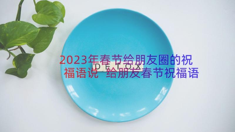 2023年春节给朋友圈的祝福语说 给朋友春节祝福语(模板11篇)