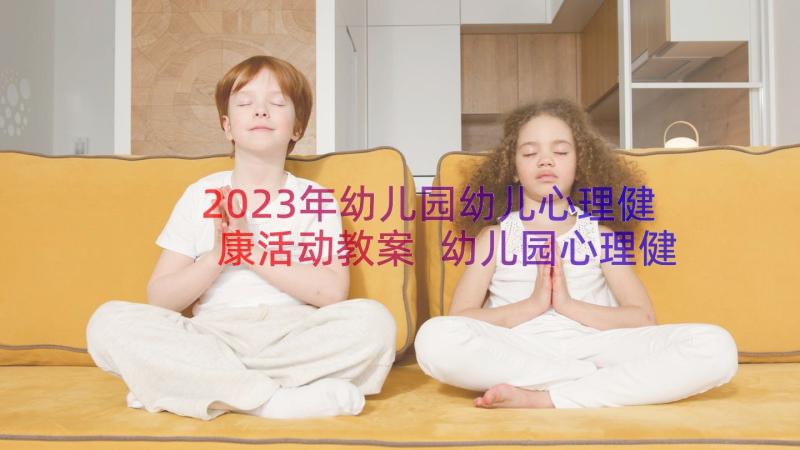 2023年幼儿园幼儿心理健康活动教案 幼儿园心理健康教育教案(精选7篇)