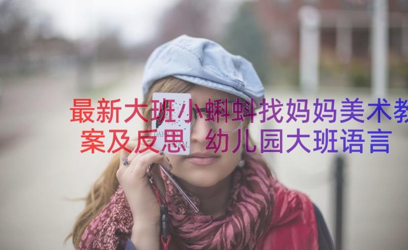 最新大班小蝌蚪找妈妈美术教案及反思 幼儿园大班语言小蝌蚪找妈妈教案(优质8篇)