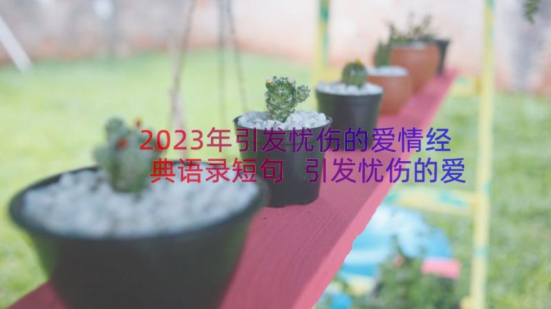 2023年引发忧伤的爱情经典语录短句 引发忧伤的爱情经典语录(大全8篇)