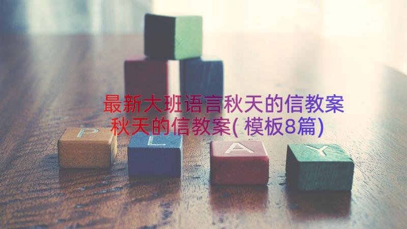 最新大班语言秋天的信教案 秋天的信教案(模板8篇)