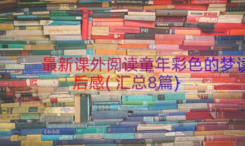 最新课外阅读童年彩色的梦读后感(汇总8篇)