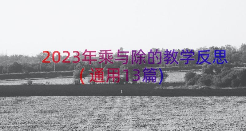 2023年乘与除的教学反思(通用13篇)