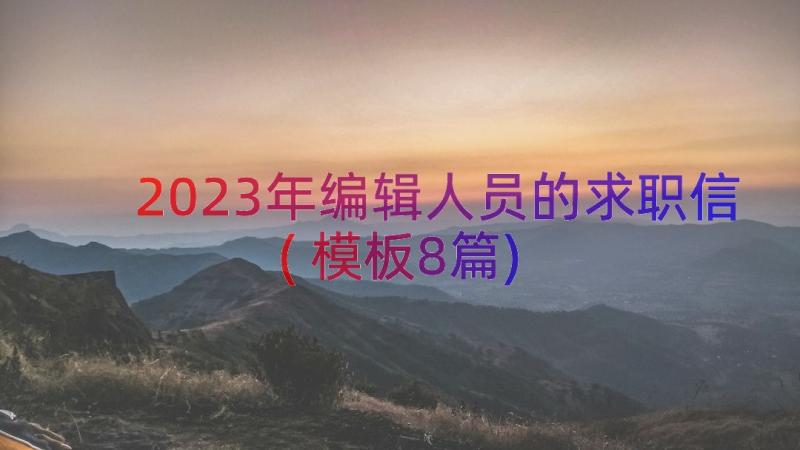 2023年编辑人员的求职信(模板8篇)