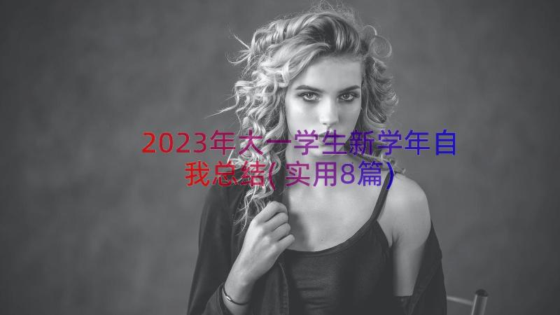 2023年大一学生新学年自我总结(实用8篇)