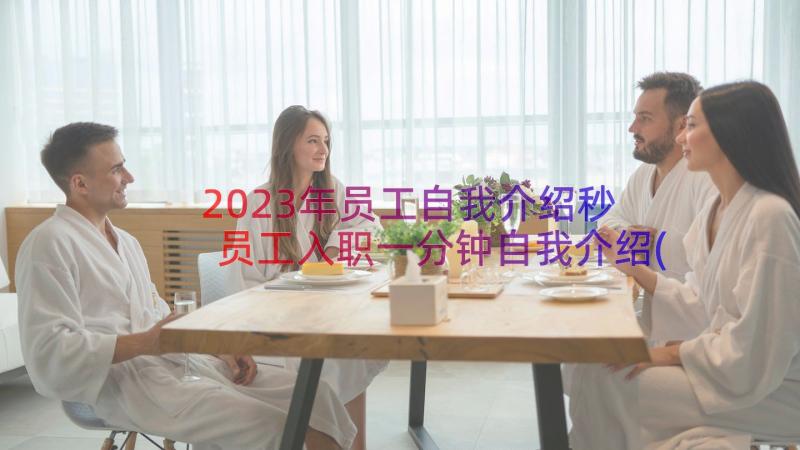 2023年员工自我介绍秒 员工入职一分钟自我介绍(优质15篇)