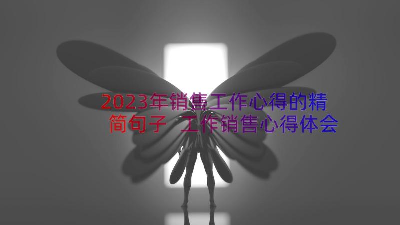 2023年销售工作心得的精简句子 工作销售心得体会(优秀11篇)