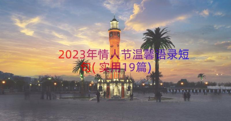 2023年情人节温馨语录短句(实用19篇)