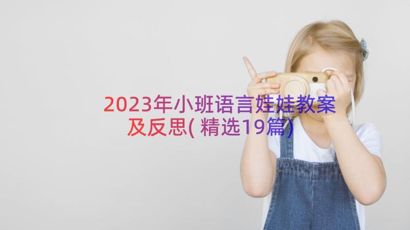 2023年小班语言娃娃教案及反思(精选19篇)